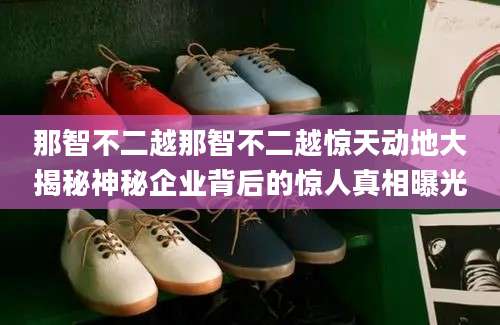 那智不二越那智不二越惊天动地大揭秘神秘企业背后的惊人真相曝光
