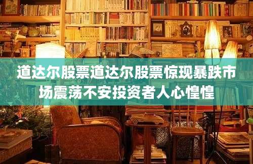 道达尔股票道达尔股票惊现暴跌市场震荡不安投资者人心惶惶