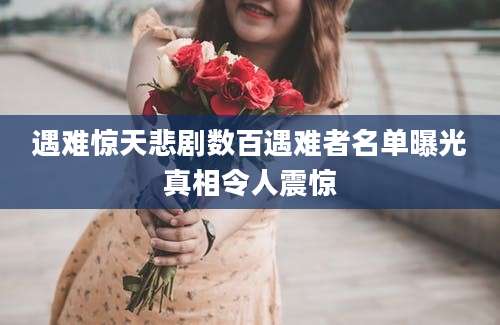 遇难惊天悲剧数百遇难者名单曝光真相令人震惊