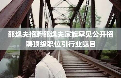 邵逸夫招聘邵逸夫家族罕见公开招聘顶级职位引行业瞩目