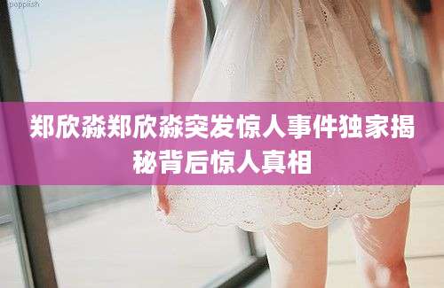 郑欣淼郑欣淼突发惊人事件独家揭秘背后惊人真相