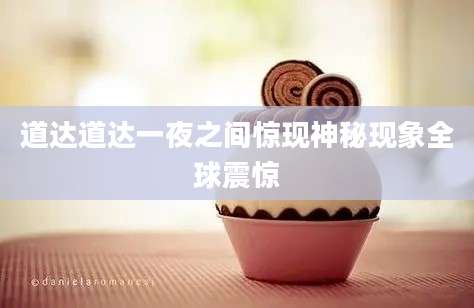 道达道达一夜之间惊现神秘现象全球震惊