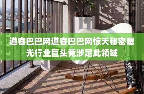 道客巴巴网道客巴巴网惊天秘密曝光行业巨头竟涉足此领域