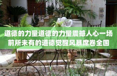 道德的力量道德的力量震撼人心一场前所未有的道德觉醒风暴席卷全国