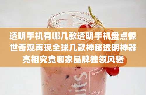 透明手机有哪几款透明手机盘点惊世奇观再现全球几款神秘透明神器亮相究竟哪家品牌独领风骚