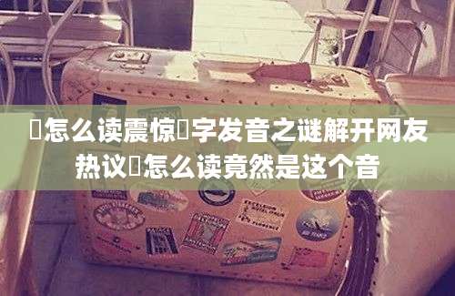 郃怎么读震惊郃字发音之谜解开网友热议郃怎么读竟然是这个音