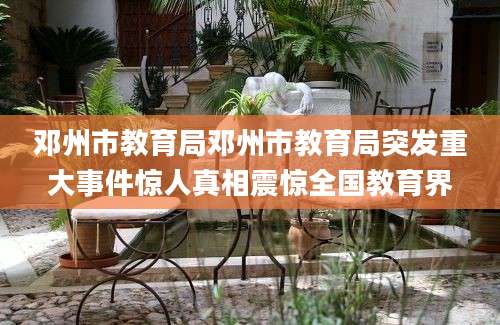 邓州市教育局邓州市教育局突发重大事件惊人真相震惊全国教育界