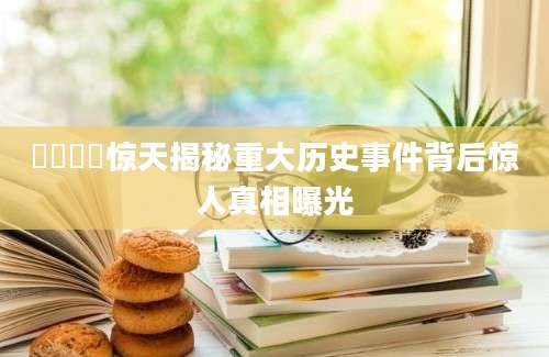 郤犨郤犨惊天揭秘重大历史事件背后惊人真相曝光