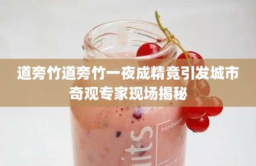 道旁竹道旁竹一夜成精竟引发城市奇观专家现场揭秘
