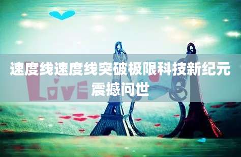 速度线速度线突破极限科技新纪元震撼问世