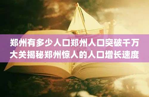 郑州有多少人口郑州人口突破千万大关揭秘郑州惊人的人口增长速度