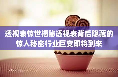 透视表惊世揭秘透视表背后隐藏的惊人秘密行业巨变即将到来