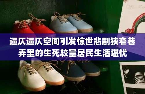 逼仄逼仄空间引发惊世悲剧狭窄巷弄里的生死较量居民生活堪忧