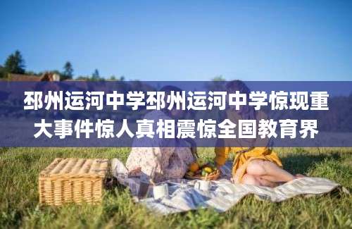 邳州运河中学邳州运河中学惊现重大事件惊人真相震惊全国教育界