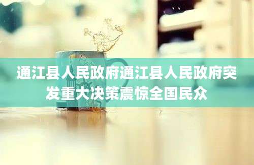 通江县人民政府通江县人民政府突发重大决策震惊全国民众