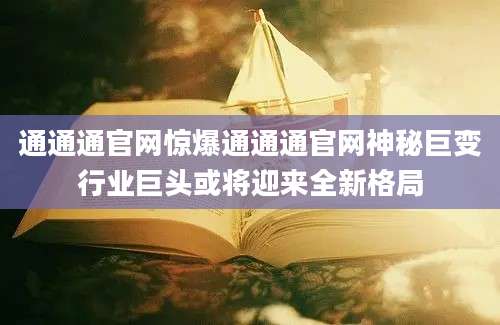 通通通官网惊爆通通通官网神秘巨变行业巨头或将迎来全新格局