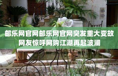 邮乐网官网邮乐网官网突发重大变故网友惊呼网购江湖再起波澜